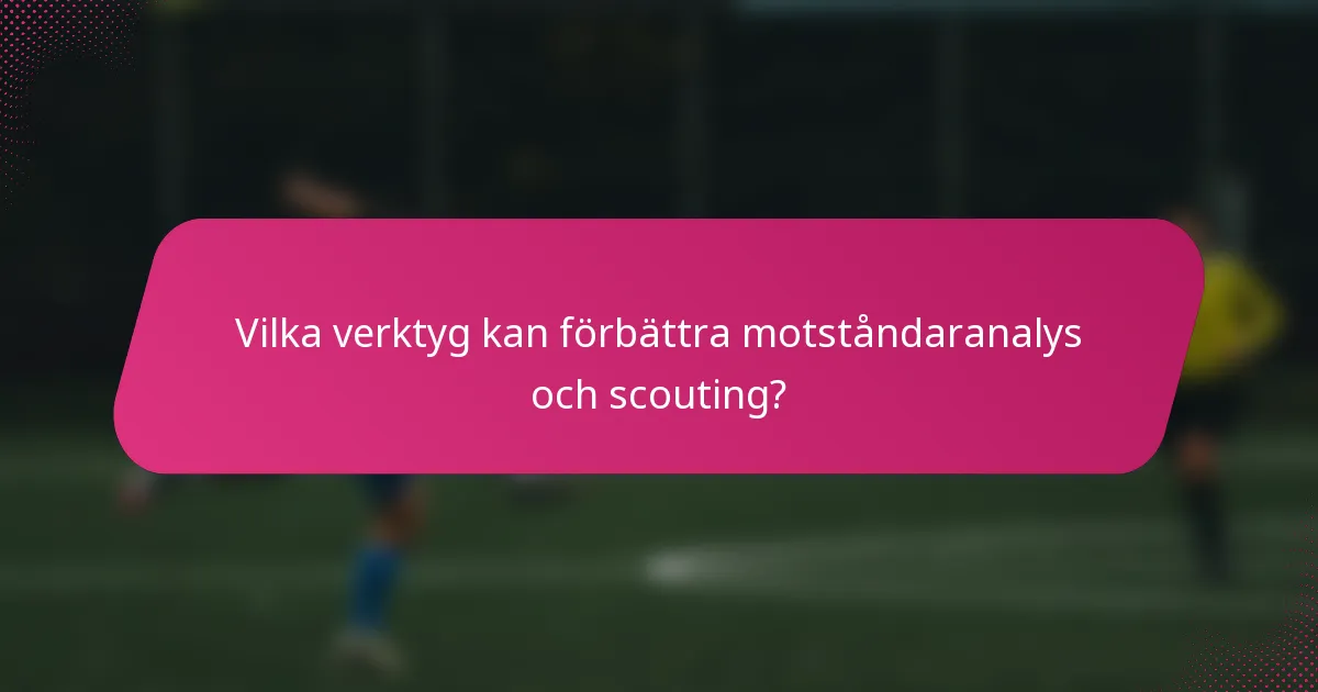 Vilka verktyg kan förbättra motståndaranalys och scouting?
